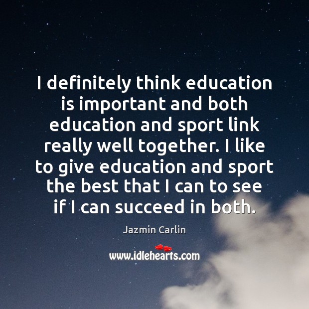 I definitely think education is important and both education and sport link Jazmin Carlin Picture Quote
