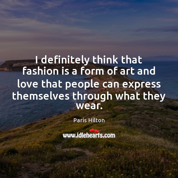 I definitely think that fashion is a form of art and love Fashion Quotes Image
