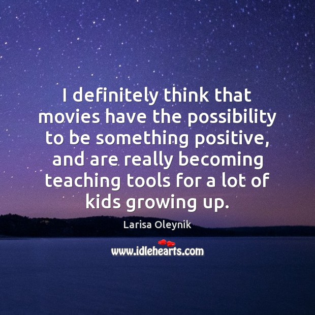 I definitely think that movies have the possibility to be something positive, Larisa Oleynik Picture Quote
