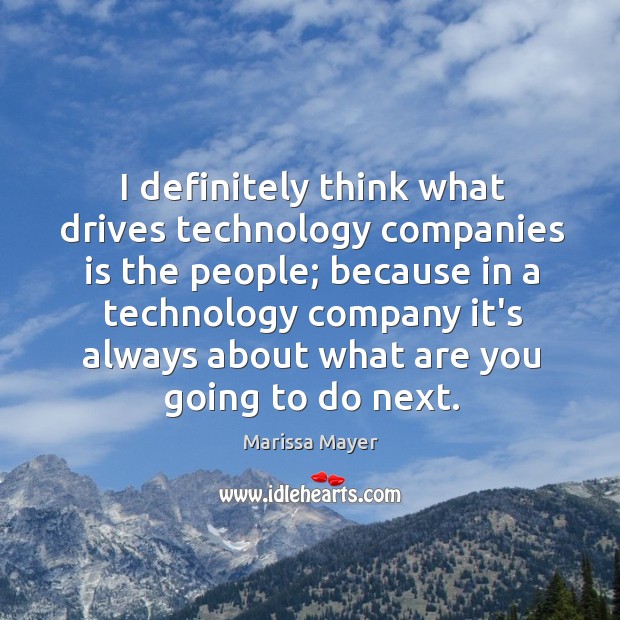 I definitely think what drives technology companies is the people; because in Image
