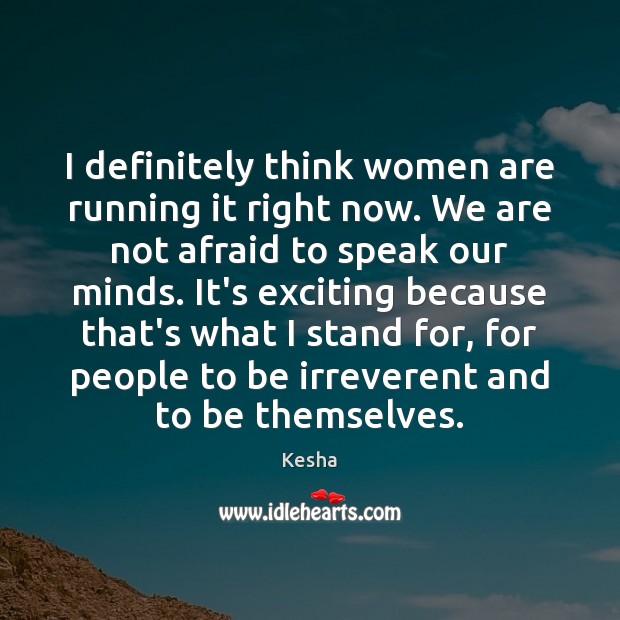 I definitely think women are running it right now. We are not Kesha Picture Quote