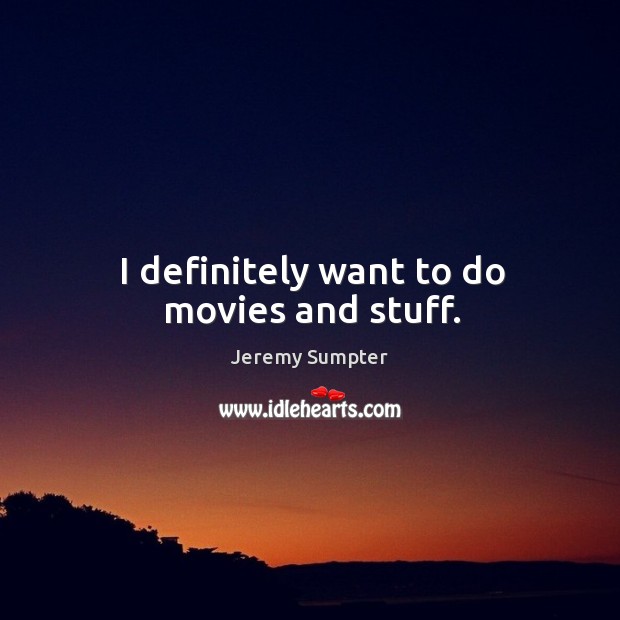 I definitely want to do movies and stuff. Jeremy Sumpter Picture Quote