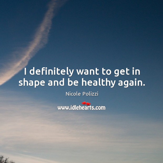 I definitely want to get in shape and be healthy again. Nicole Polizzi Picture Quote