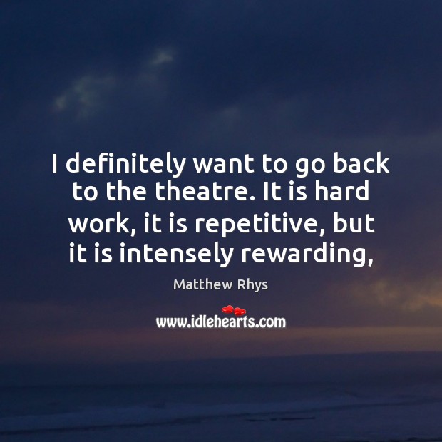 I definitely want to go back to the theatre. It is hard Matthew Rhys Picture Quote