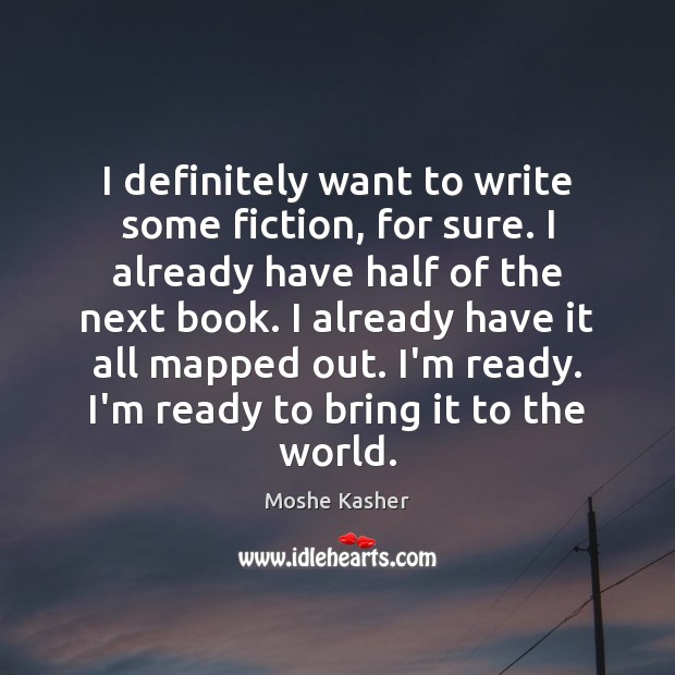I definitely want to write some fiction, for sure. I already have Moshe Kasher Picture Quote