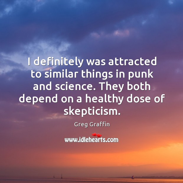 I definitely was attracted to similar things in punk and science. They Greg Graffin Picture Quote