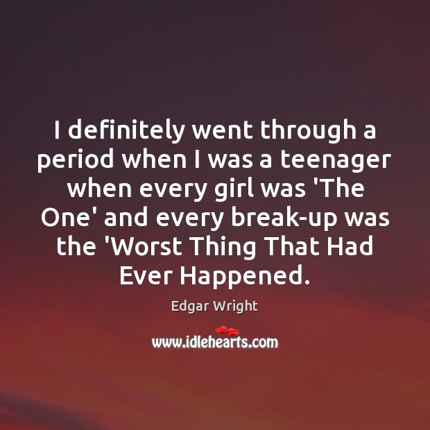 I definitely went through a period when I was a teenager when Edgar Wright Picture Quote