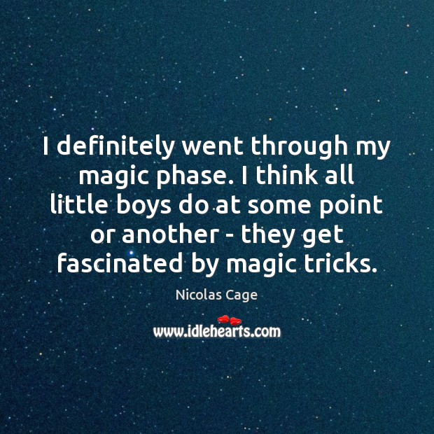 I definitely went through my magic phase. I think all little boys Nicolas Cage Picture Quote