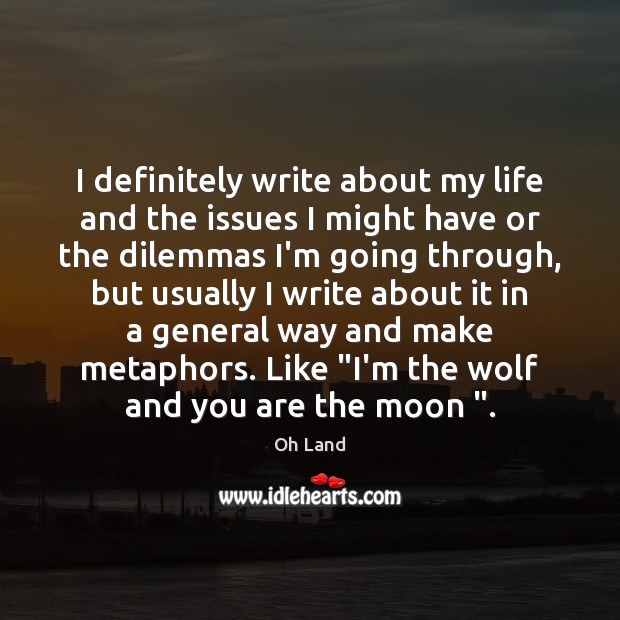 I definitely write about my life and the issues I might have Oh Land Picture Quote