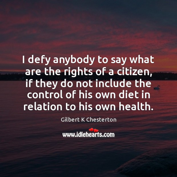 I defy anybody to say what are the rights of a citizen, Gilbert K Chesterton Picture Quote