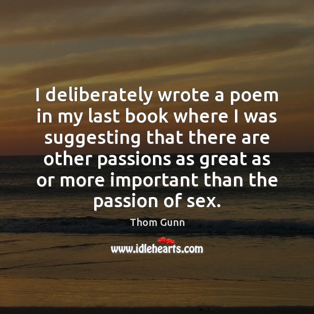 I deliberately wrote a poem in my last book where I was Passion Quotes Image