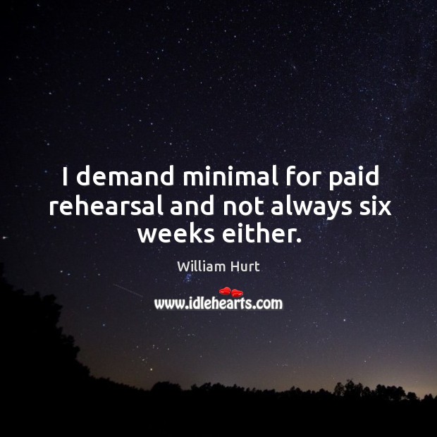I demand minimal for paid rehearsal and not always six weeks either. Image