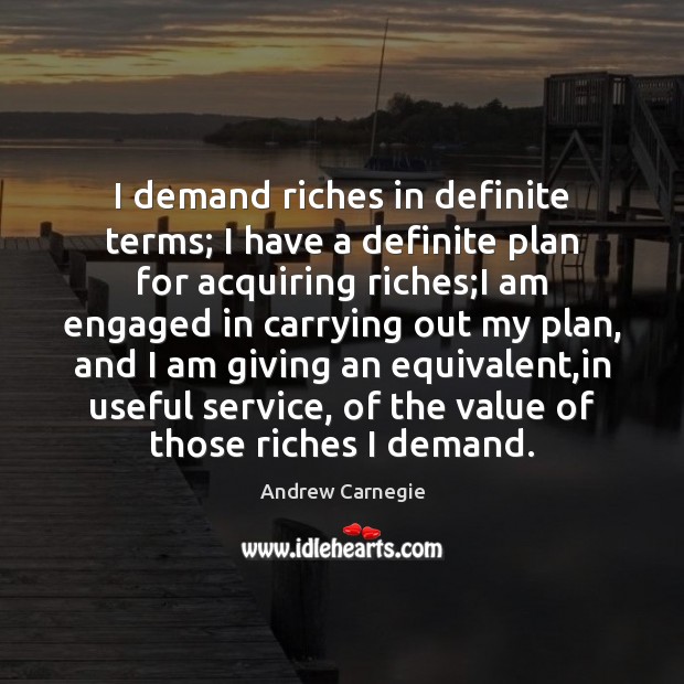 I demand riches in definite terms; I have a definite plan for Andrew Carnegie Picture Quote