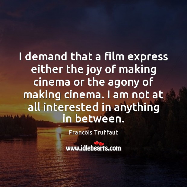 I demand that a film express either the joy of making cinema Francois Truffaut Picture Quote
