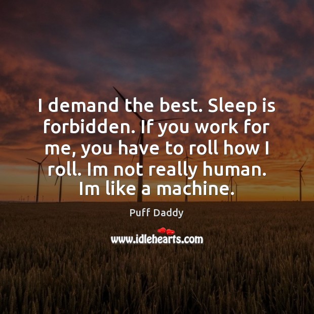 I demand the best. Sleep is forbidden. If you work for me, Sleep Quotes Image
