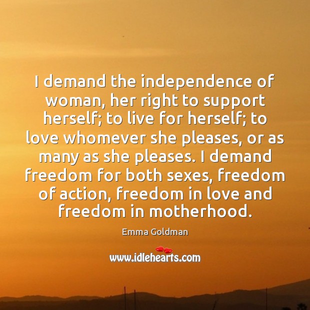 I demand the independence of woman, her right to support herself; to Emma Goldman Picture Quote