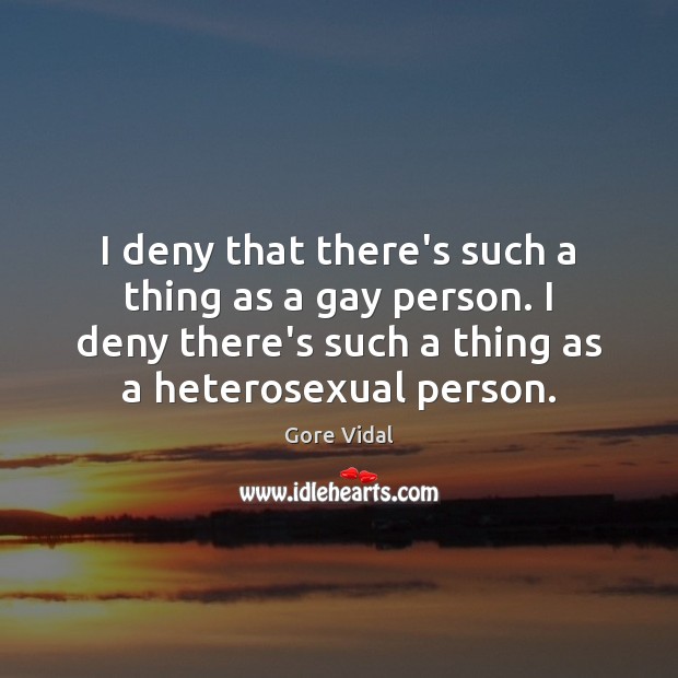 I deny that there’s such a thing as a gay person. I Image