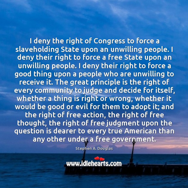 I deny the right of Congress to force a slaveholding State upon Image