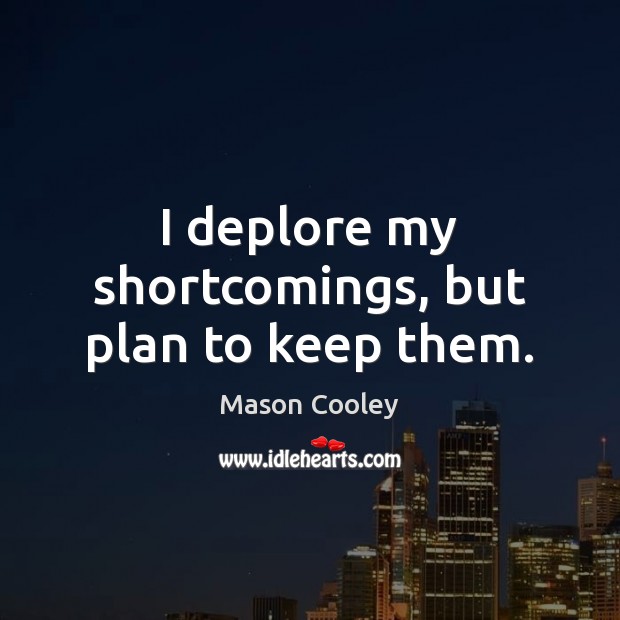 I deplore my shortcomings, but plan to keep them. Mason Cooley Picture Quote