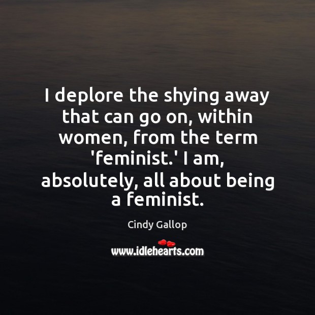 I deplore the shying away that can go on, within women, from Cindy Gallop Picture Quote