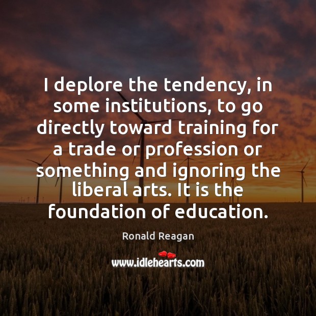 I deplore the tendency, in some institutions, to go directly toward training 