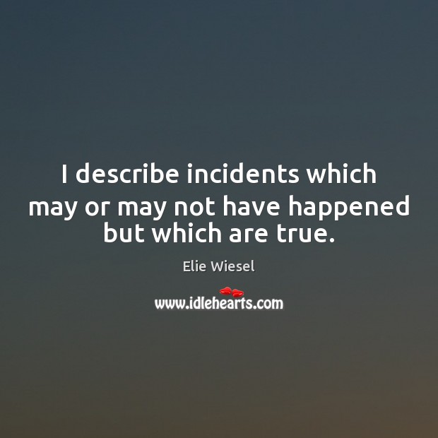 I describe incidents which may or may not have happened but which are true. Image