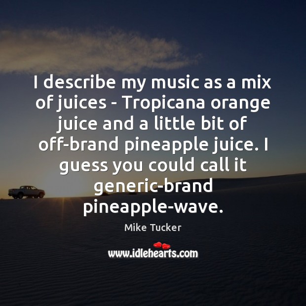 I describe my music as a mix of juices – Tropicana orange Image