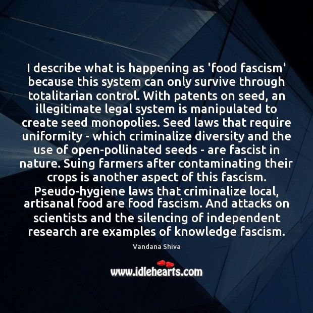 I describe what is happening as ‘food fascism’ because this system can Image