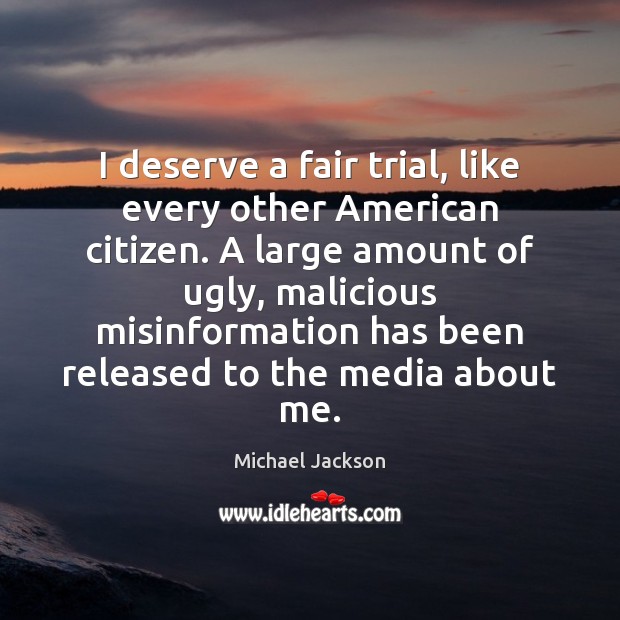 I deserve a fair trial, like every other American citizen. A large Michael Jackson Picture Quote
