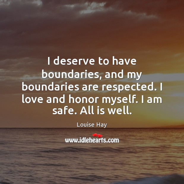 I deserve to have boundaries, and my boundaries are respected. I love Louise Hay Picture Quote