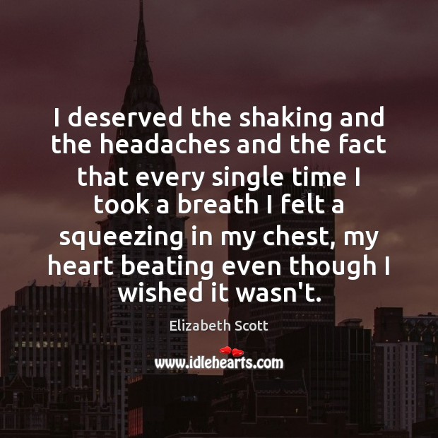 I deserved the shaking and the headaches and the fact that every Elizabeth Scott Picture Quote