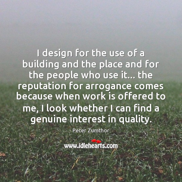I design for the use of a building and the place and Peter Zumthor Picture Quote