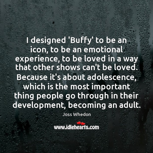 I designed ‘Buffy’ to be an icon, to be an emotional experience, To Be Loved Quotes Image