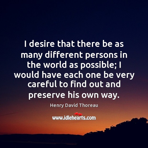I desire that there be as many different persons in the world Henry David Thoreau Picture Quote