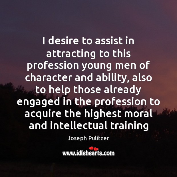 I desire to assist in attracting to this profession young men of Image