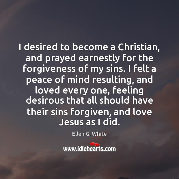 I desired to become a Christian, and prayed earnestly for the forgiveness Forgive Quotes Image