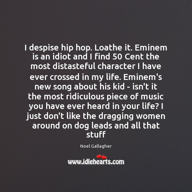 I despise hip hop. Loathe it. Eminem is an idiot and I Image