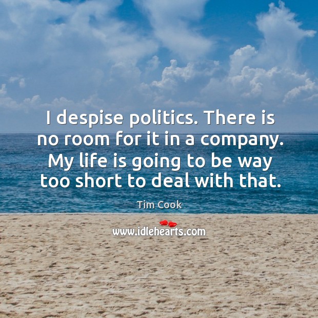 I despise politics. There is no room for it in a company. Tim Cook Picture Quote