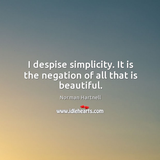 I despise simplicity. It is the negation of all that is beautiful. Norman Hartnell Picture Quote