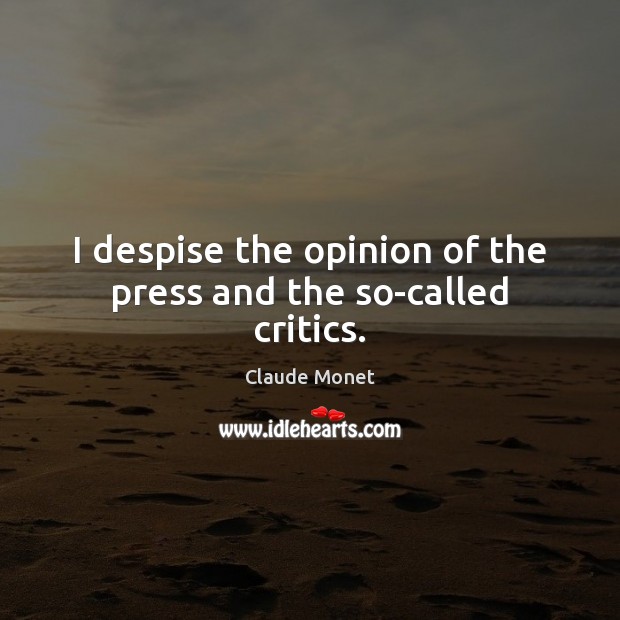 I despise the opinion of the press and the so-called critics. Image