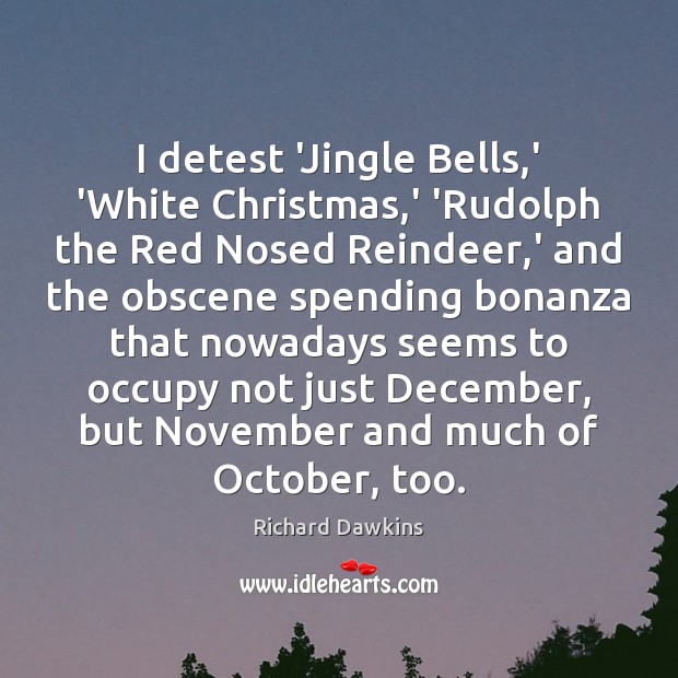 I detest ‘Jingle Bells,’ ‘White Christmas,’ ‘Rudolph the Red Nosed Richard Dawkins Picture Quote