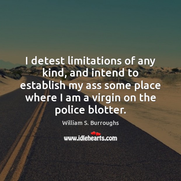 I detest limitations of any kind, and intend to establish my ass William S. Burroughs Picture Quote