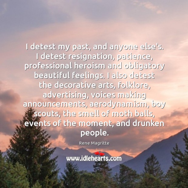 I detest my past, and anyone else’s. I detest resignation, patience, professional Rene Magritte Picture Quote