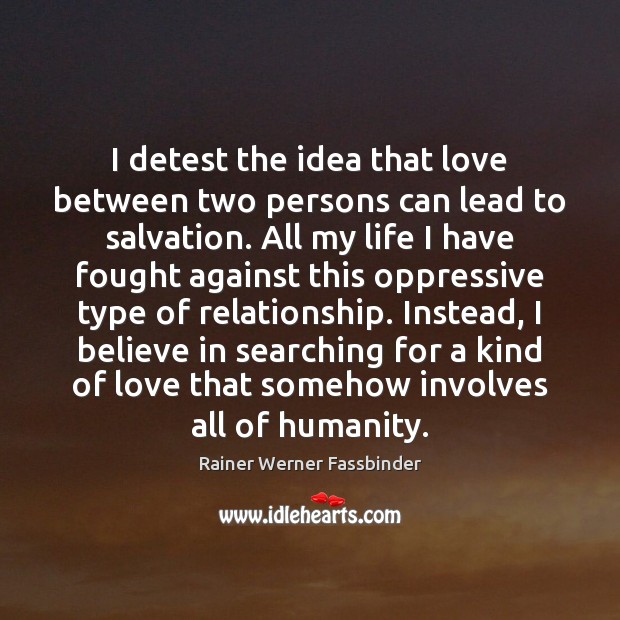 I detest the idea that love between two persons can lead to Rainer Werner Fassbinder Picture Quote