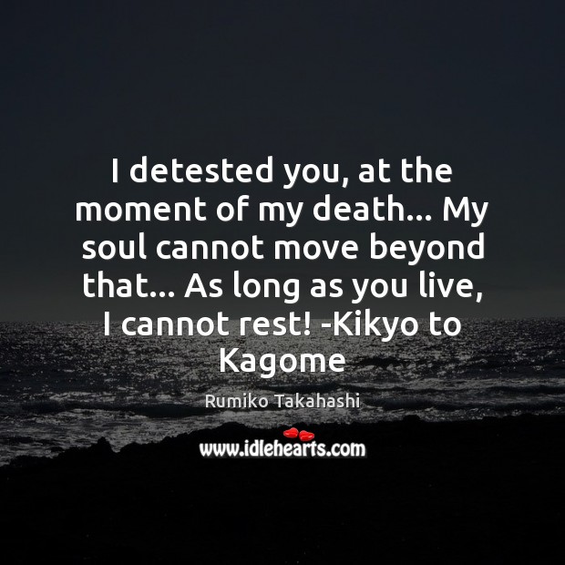 I detested you, at the moment of my death… My soul cannot Rumiko Takahashi Picture Quote