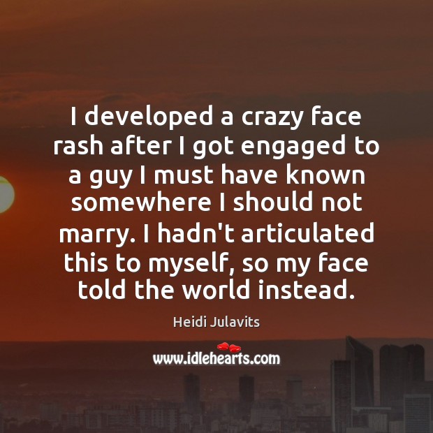 I developed a crazy face rash after I got engaged to a Heidi Julavits Picture Quote