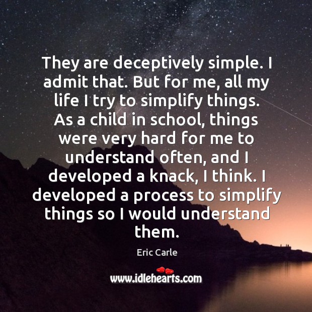 I developed a process to simplify things so I would understand them. Eric Carle Picture Quote