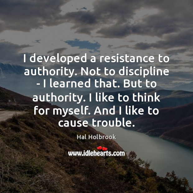 I developed a resistance to authority. Not to discipline – I learned Image