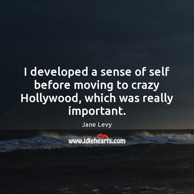 I developed a sense of self before moving to crazy Hollywood, which was really important. Image