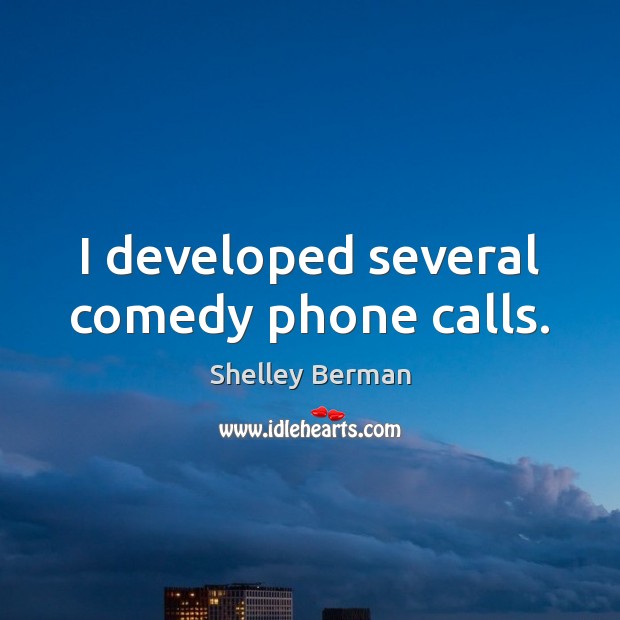 I developed several comedy phone calls. Shelley Berman Picture Quote